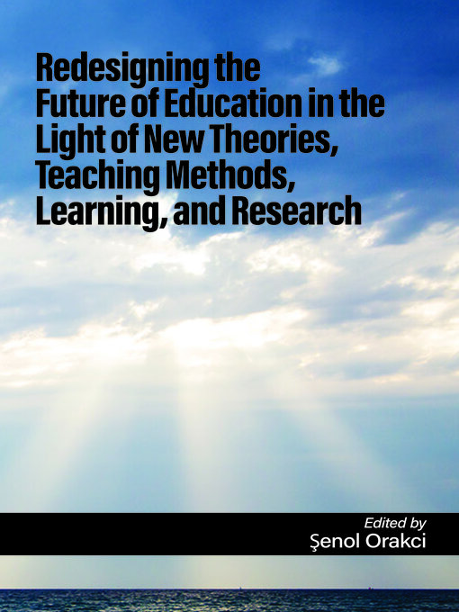 Title details for Redesigning the Future of Education in the Light of New Theories, Teaching Methods, Learning, and Research by Şenol Orakcı - Available